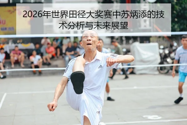 2026年世界田径大奖赛中苏炳添的技术分析与未来展望